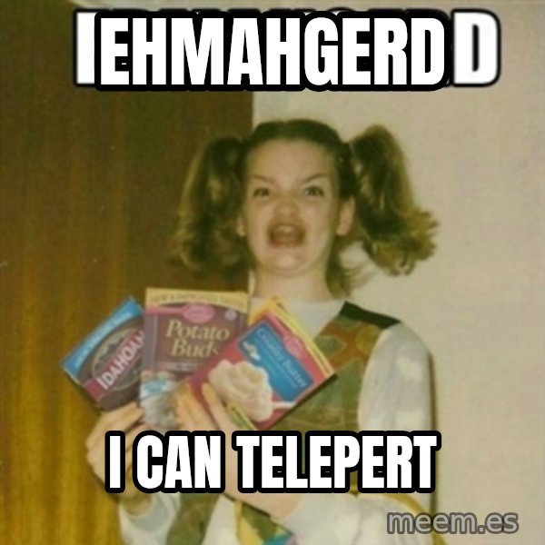 Ermahgerd meme: ehmahgerd / i can telepert
