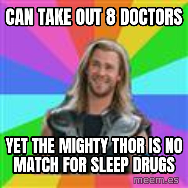 Overly Accepting Thor meme: can take out 8 doctors / yet the mighty thor is no match for sleep drugs