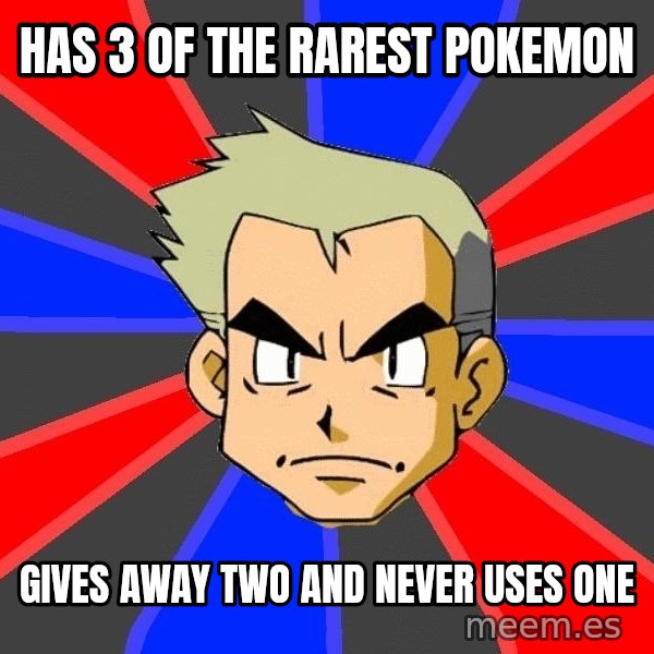 Professor Oak meme: has 3 of the rarest pokemon / gives away two and never uses one