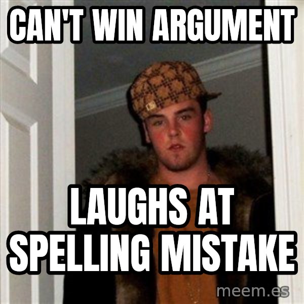 Scumbag Steve meme: Can't win argument / laughs at spelling mistake