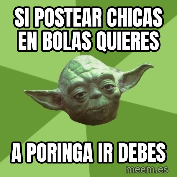 Advice Yoda Gives meme: si postear chicas en bolas quieres / a poringa ir debes