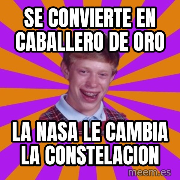 Unlucky Brian Strikes Again meme: sE CONVIERTE EN CABALLERO DE ORO / LA NASA LE CAMBIA LA CONSTELACION