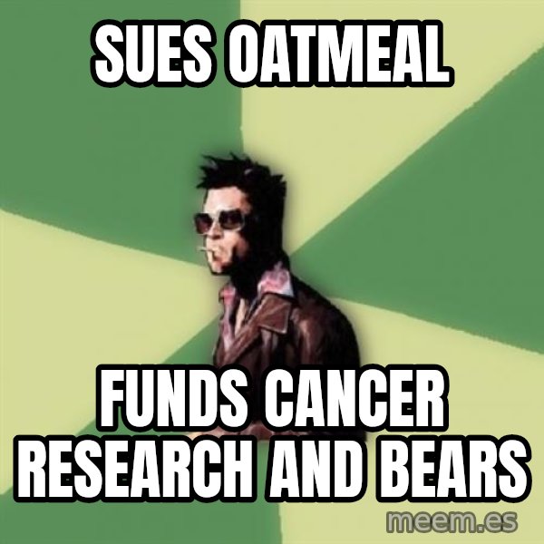 Tyler Durden meme: Sues Oatmeal / funds cancer research and bears