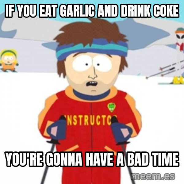 Bad time ski instructor 1 meme: if you eat garlic and drink coke / you're gonna have a bad time