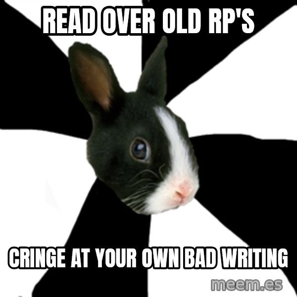 Roleplaying Rabbit meme: Read over old RP's / cringe at your own bad writing