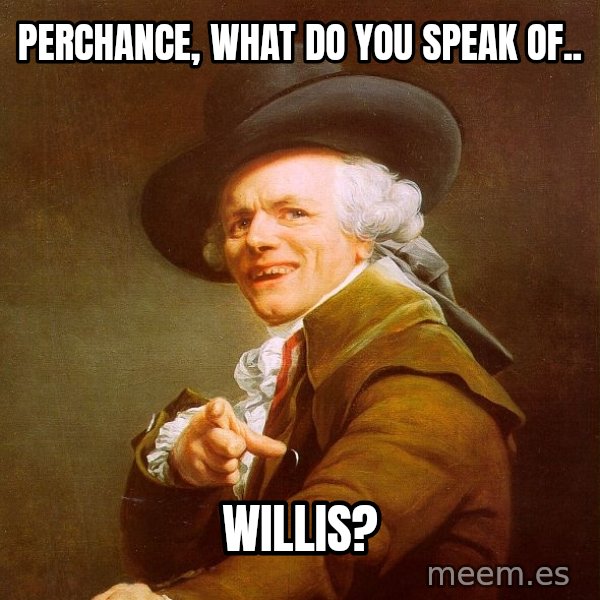 Joseph Ducreux meme: Perchance, what do you speak of.. / willis?