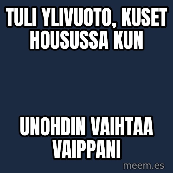 Katainen Perkele meme: tuli  ylivuoto,   kuset  housussa  kun / unohdin   vaihtaa  vaippani