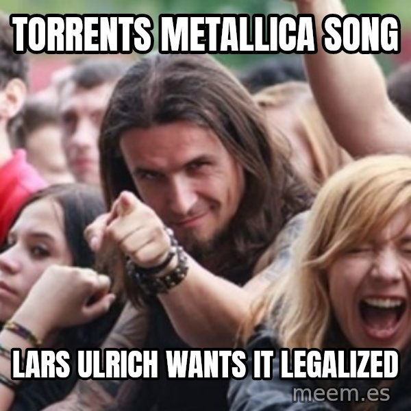 Ridiculously Photogenic Metalhead meme: torrents metallica song / lars ulrich wants it legalized