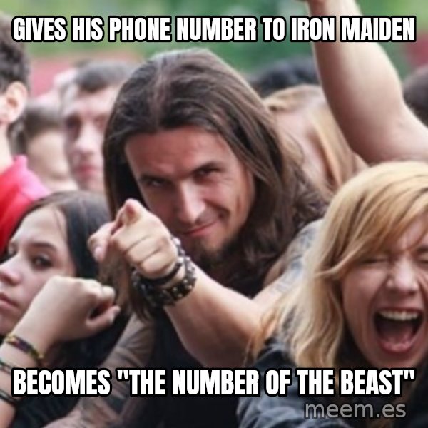 Ridiculously Photogenic Metalhead meme: gives his phone number to iron maiden / becomes "the number of the beast"