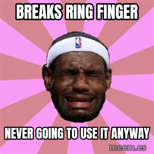 LeBron James meme: Breaks ring finger / Never going to use it anyway