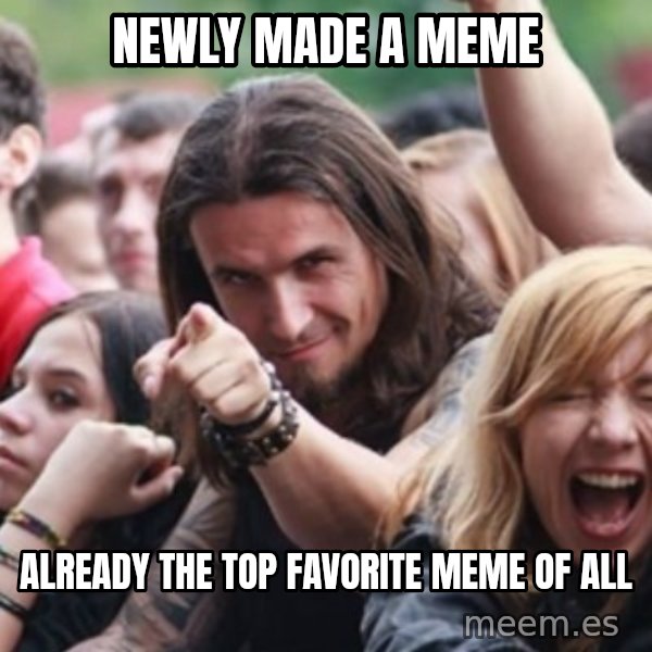 Ridiculously Photogenic Metalhead meme: Newly made a meme / already the top favorite meme of all
