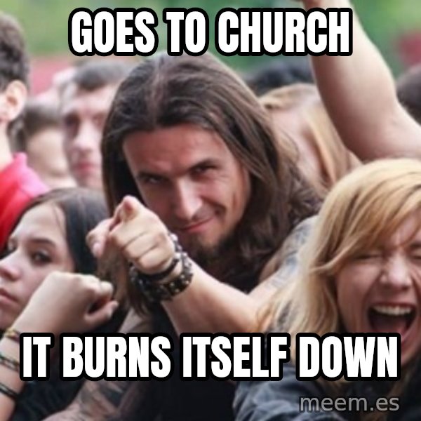Ridiculously Photogenic Metalhead meme: goes to church / it burns itself down