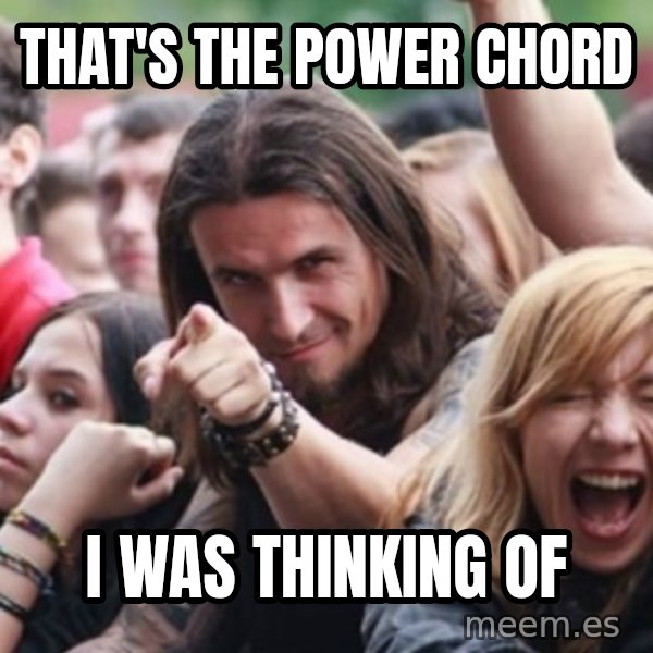 Ridiculously Photogenic Metalhead meme: that's the power chord / i was thinking of