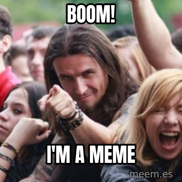 Ridiculously Photogenic Metalhead meme: Boom! / I'm a meme