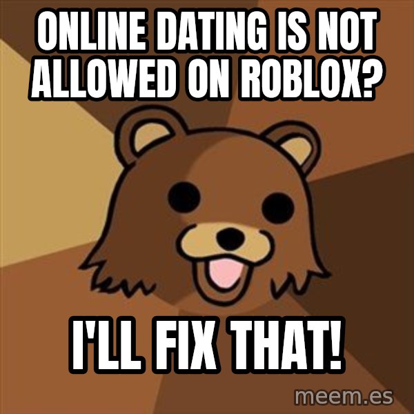 Pedobear meme: online dating is not allowed on roblox? / i'll fix that!