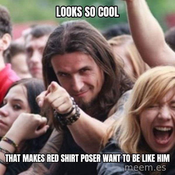 Ridiculously Photogenic Metalhead meme: Looks so cool / that makes red shirt poser want to be like him
