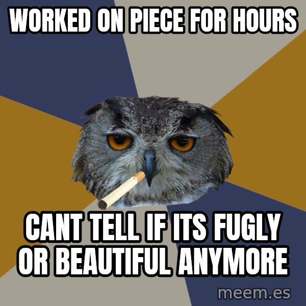 Art Student Owl meme: Worked on piece for hours / cant tell if its fugly or beautiful anymore