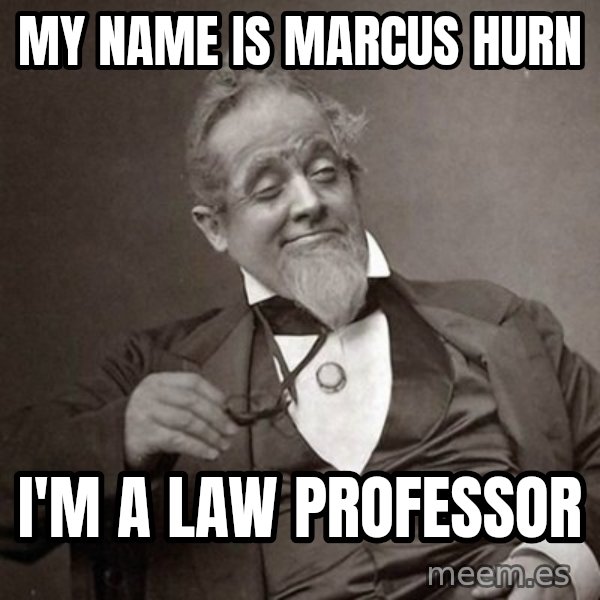 1889 [10] guy meme: my name is marcus hurn / i'm a law professor
