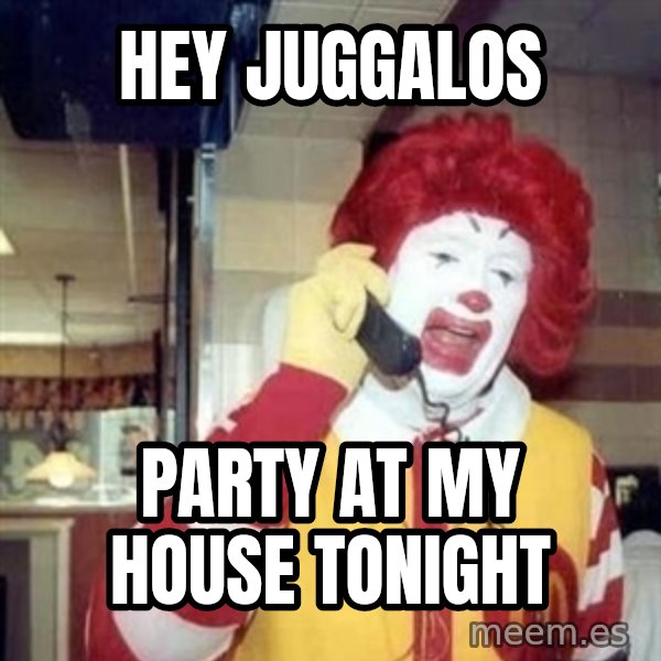 Ronald Mcdonald Call meme: hey juggalos / party at my house tonight