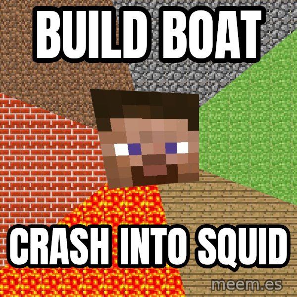 Minecraft Guy meme: Build boat / Crash into squid