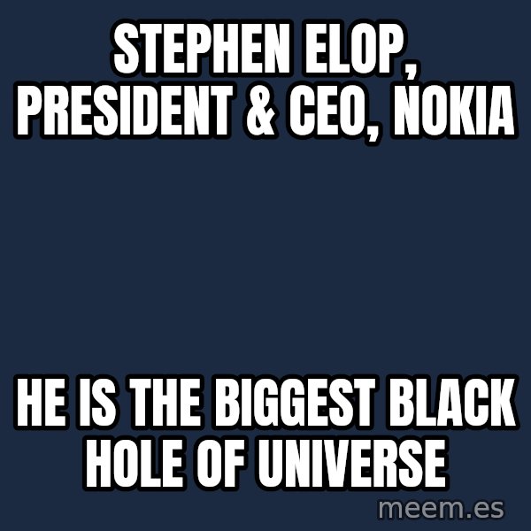 Katainen Perkele meme: Stephen Elop,   President & CEO,    Nokia / He is The   biggest black  hole of  universe