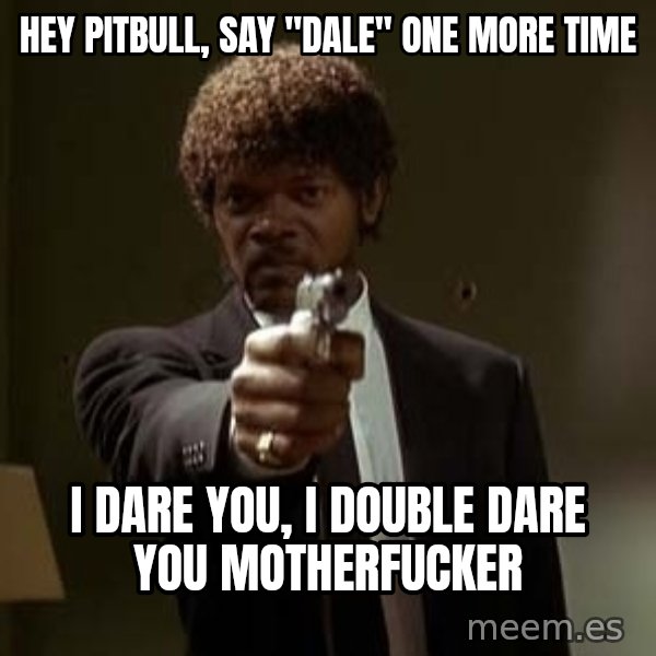 Jules Pulp Fiction meme: Hey pitbull, say "dale" one more Time / i dare you, i double dare you motherfucker