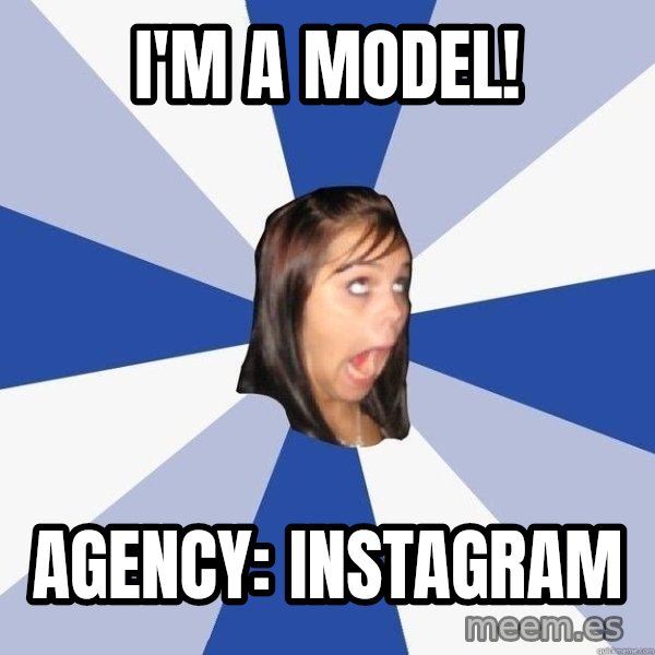 Annoying Facebook Girl meme: i'm a model! / agency: instagram