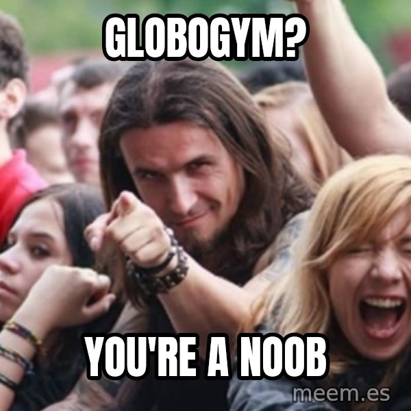 Ridiculously Photogenic Metalhead meme: globogym? / you're a noob