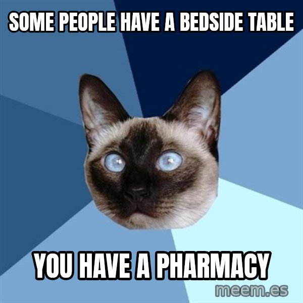 Chronic Illness Cat meme: Some people have a bedside table / you have a pharmacy