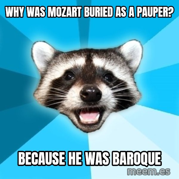 Lame Pun Coon meme: Why was Mozart buried as a pauper? / because he was baroque