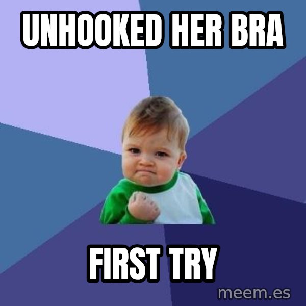Success Kid meme: unhooked her bra / First try