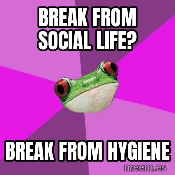 Foul Bachelorette Frog meme: break from social life? / Break from hygiene