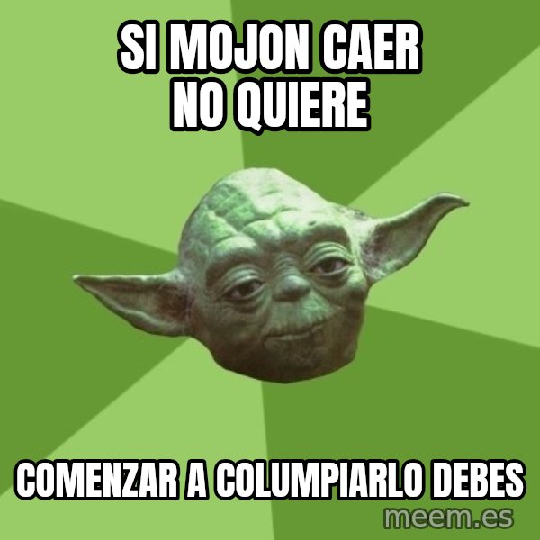 Advice Yoda Gives meme: SI MOJON CAER NO QUIERE / COMENZAR A COLUMPIARLO DEBES