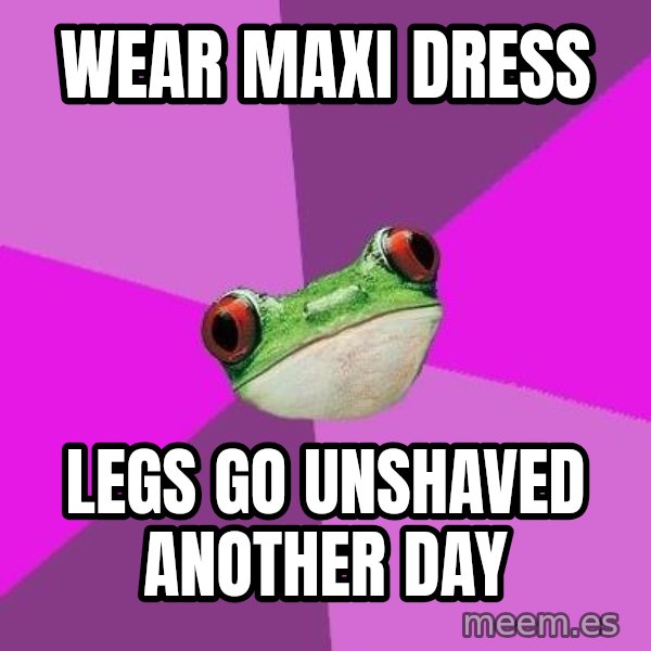 Foul Bachelorette Frog meme: Wear Maxi dress / legs go unshaved another day