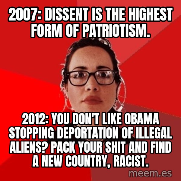 Liberal Douche Garofalo meme: 2007: Dissent is the highest form of patriotism. / 2012: you don't like obama stopping deportation of illegal aliens? pack your shit and find a new country, racist.