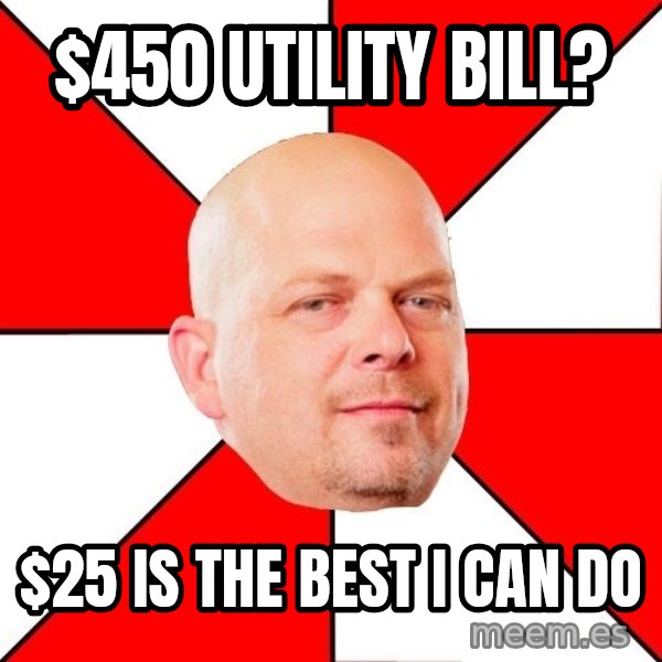 Pawn Stars meme: $450 utility bill? / $25 is the best i can do