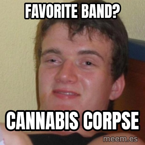 Stoner Stanley meme: favorite band? / cannabis corpse