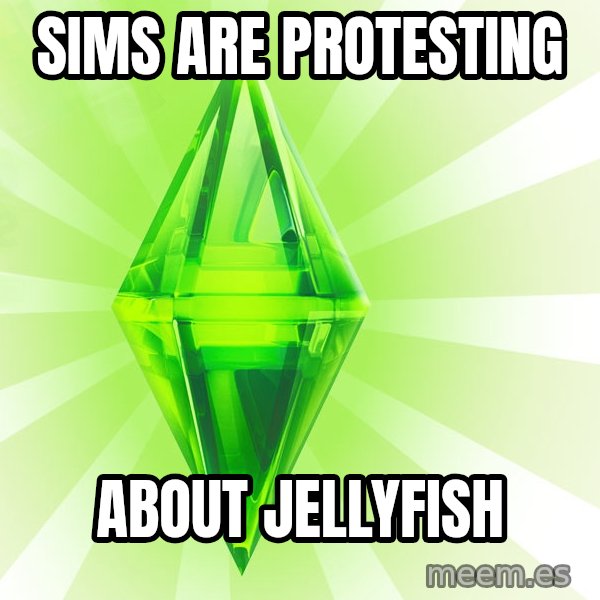 Sims meme: Sims are protesting / about jellyfish