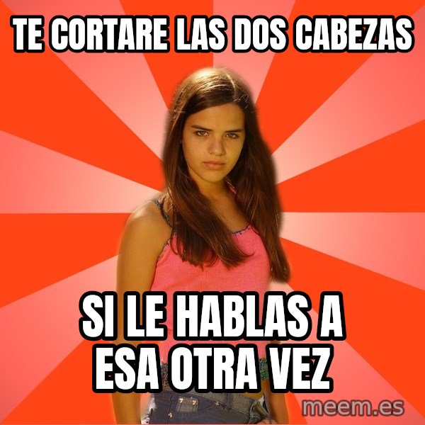 Jealous Girl meme: te cortare las dos cabezas / si le hablas a esa otra vez