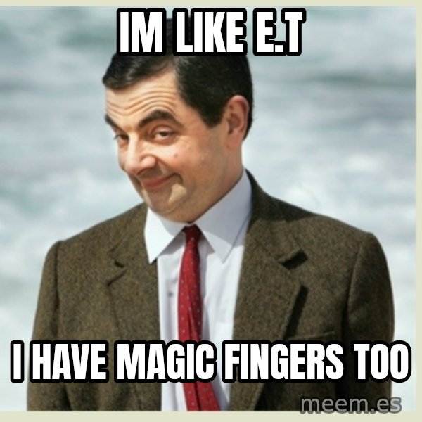 MR bean meme: Im like e.t / i have magic fingers too