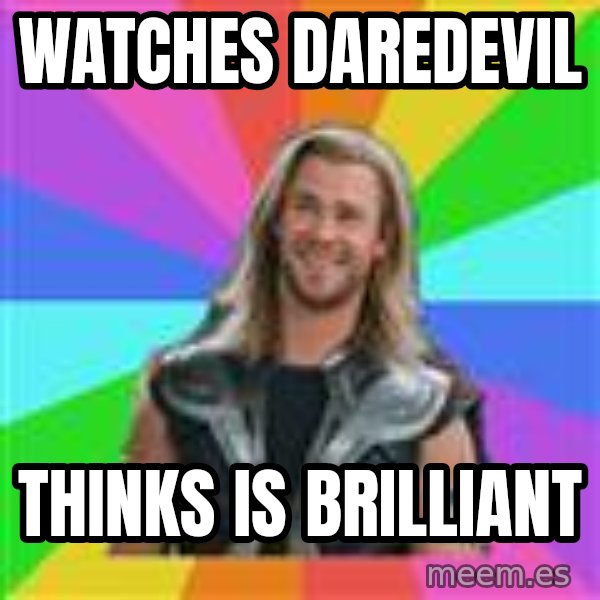 Overly Accepting Thor meme: watches daredevil / thinks is brilliant