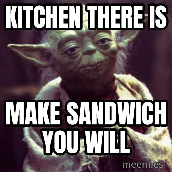 Advice Yoda Gives meme: kitchen there is / make sandwich you will