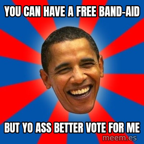Obama meme: You can have a free band-aid / but yo ass better vote for me