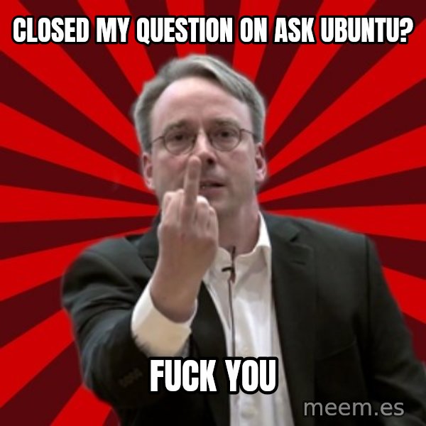 Angry Linus meme: Closed my question on Ask Ubuntu? / fuck you