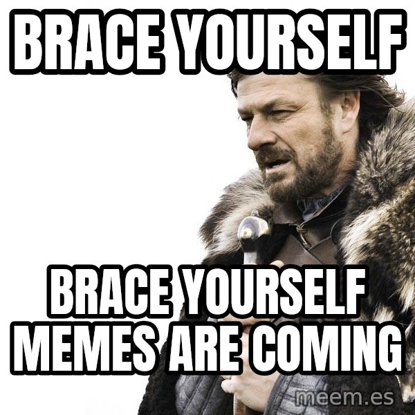 Winter is Coming meme: Brace yourself / brace yourself memes are coming