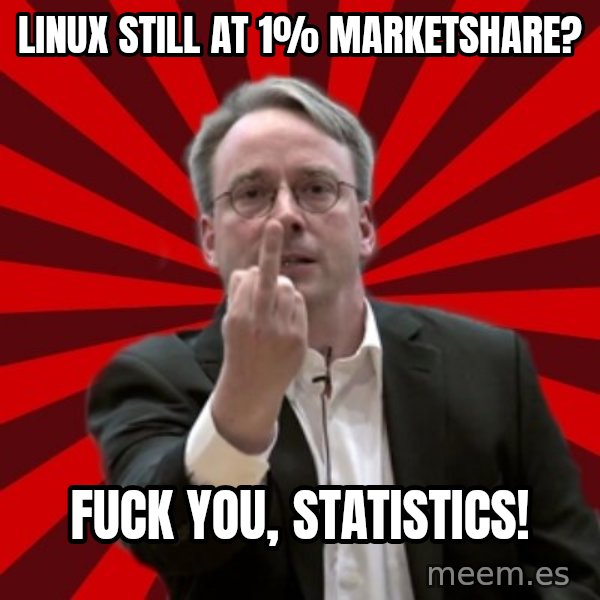 Angry Linus meme: Linux still at 1% Marketshare? / FUCK YOU, Statistics!