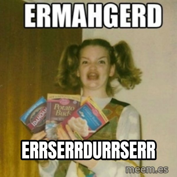 Ermahgerd meme: ERRSERRDURRSERR