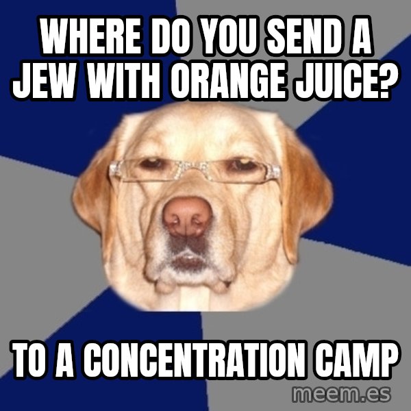 Racist Dawg meme: Where do you send a jew with orange juice? / to a concentration camp