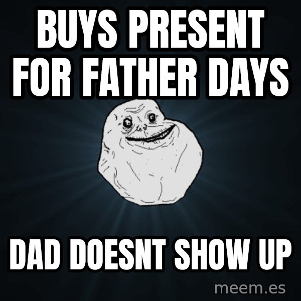 Forever Alone meme: buyS PRESENT FOR FATHER DAYS / dAD DOESNT SHOW UP