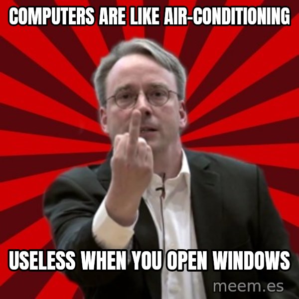 Angry Linus meme: Computers are like air-conditioning / useless when you open windows